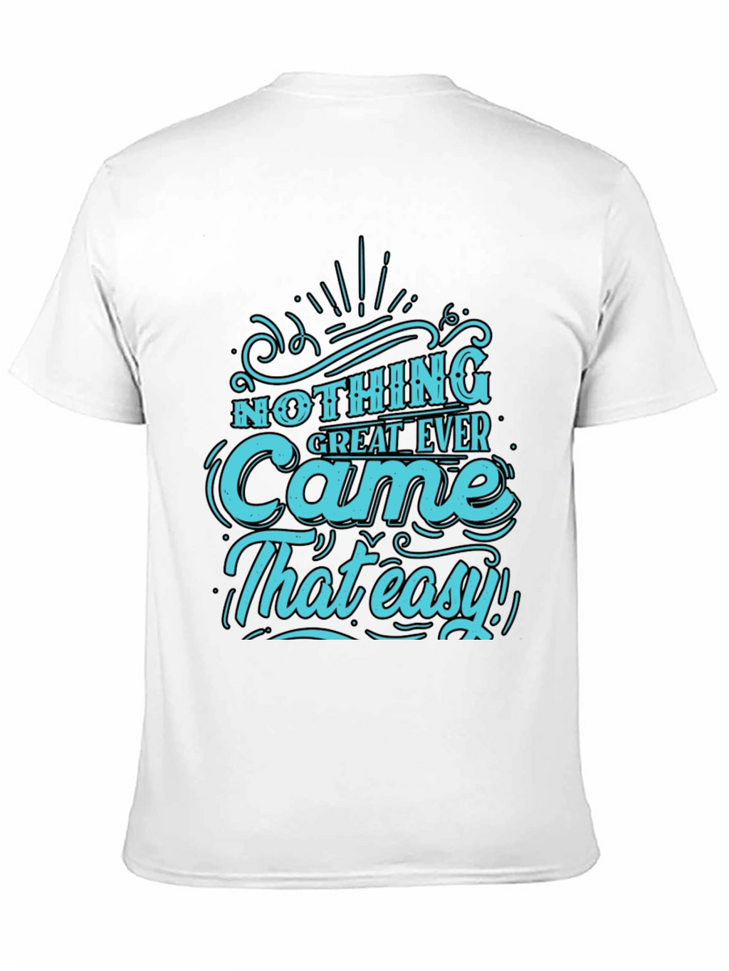 Nothing Great Ever Came That Easy T-Shirt