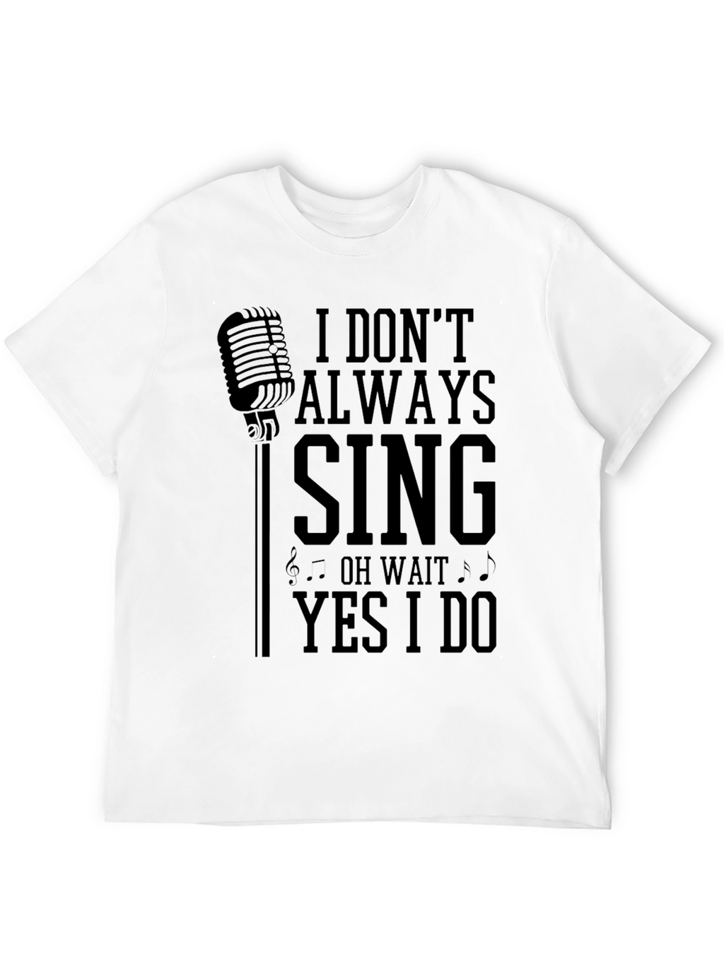 I Dont Always Sing Mens Graphic T-Shirt