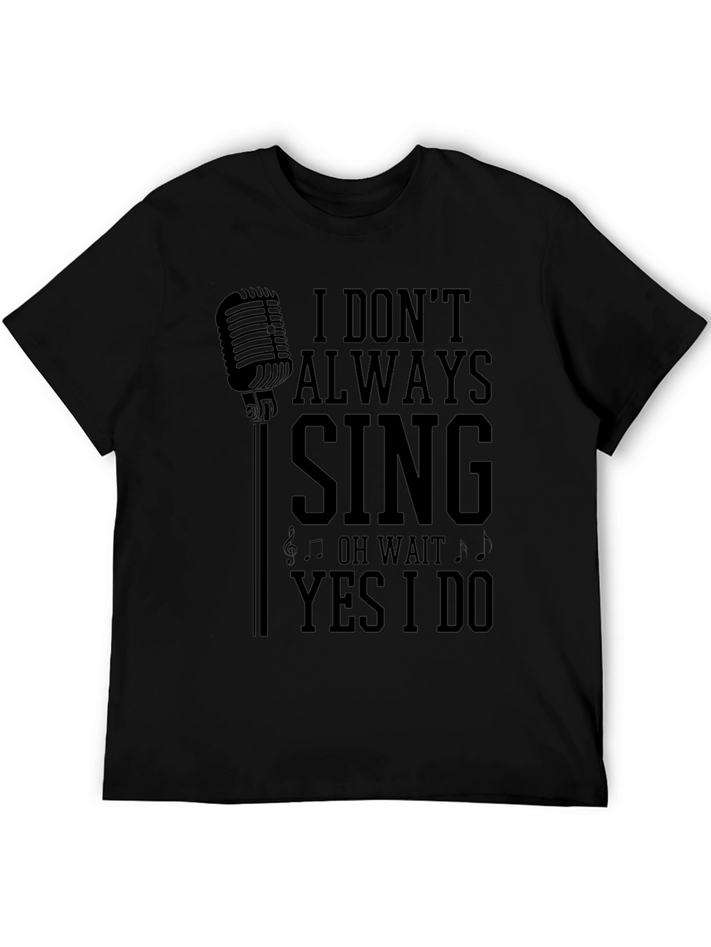 I Dont Always Sing Mens Graphic T-Shirt