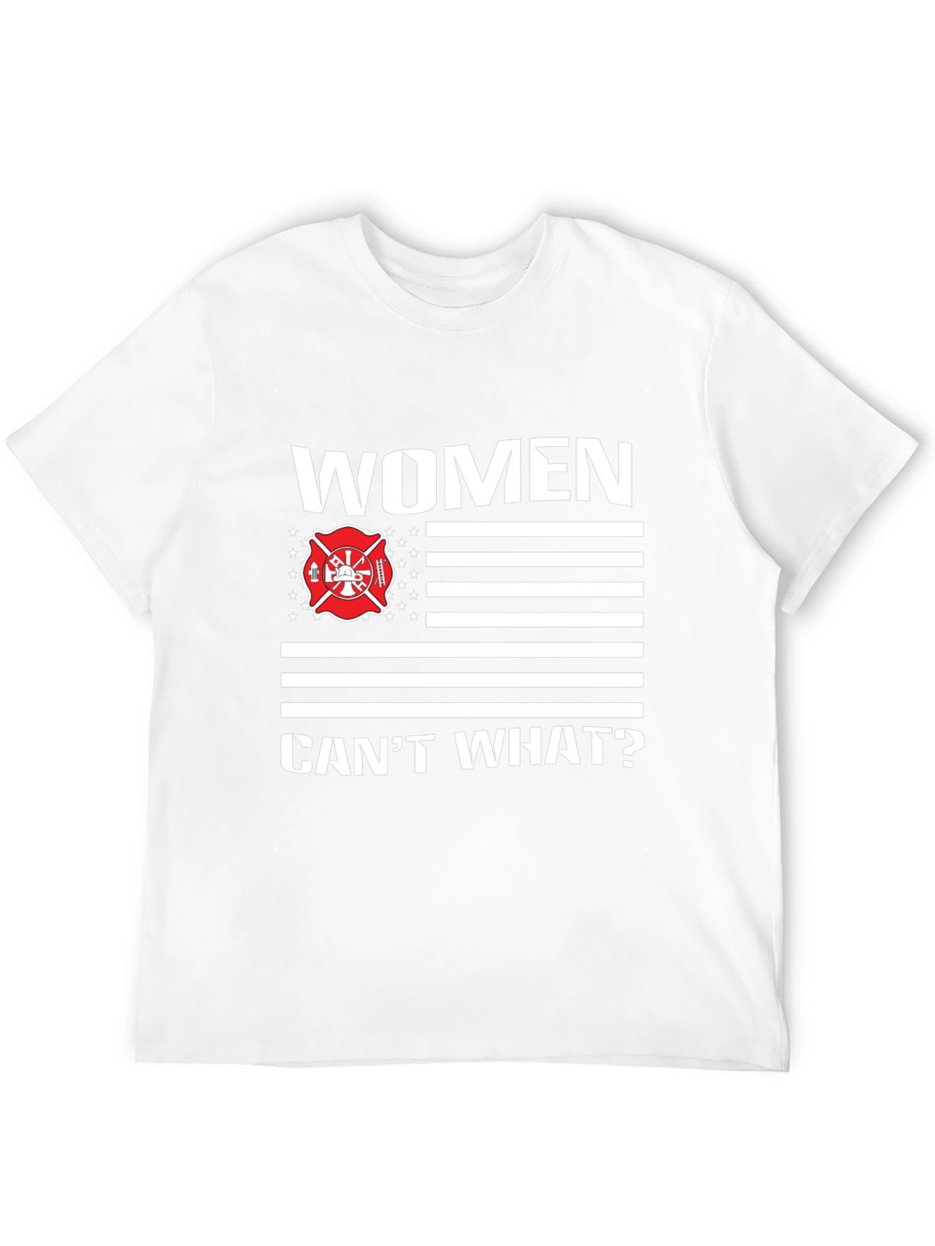 Women Cant What? Firefighter T-Shirt
