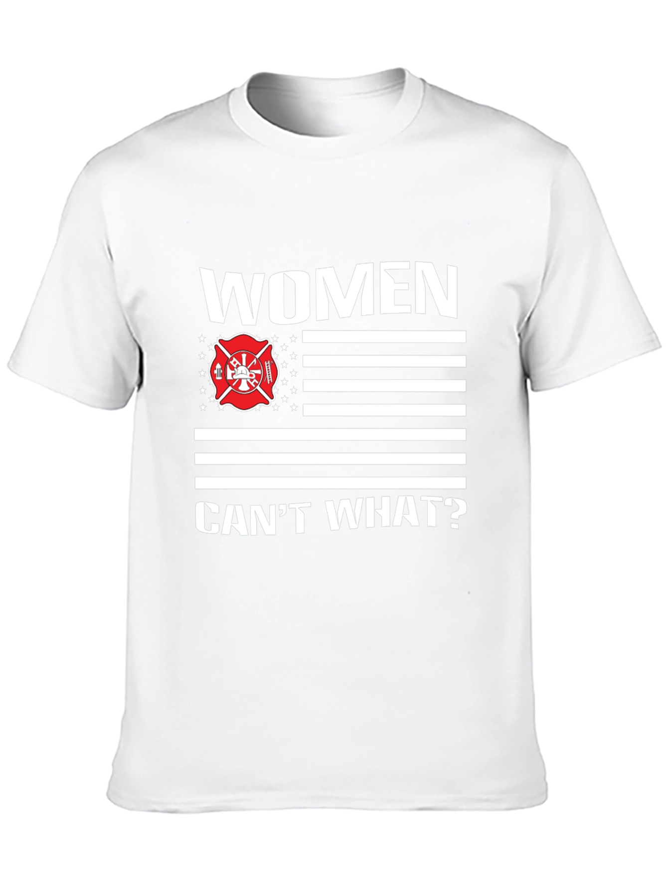 Women Cant What? Firefighter T-Shirt