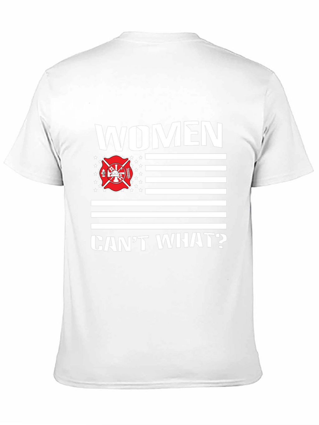 Women Cant What? Firefighter T-Shirt