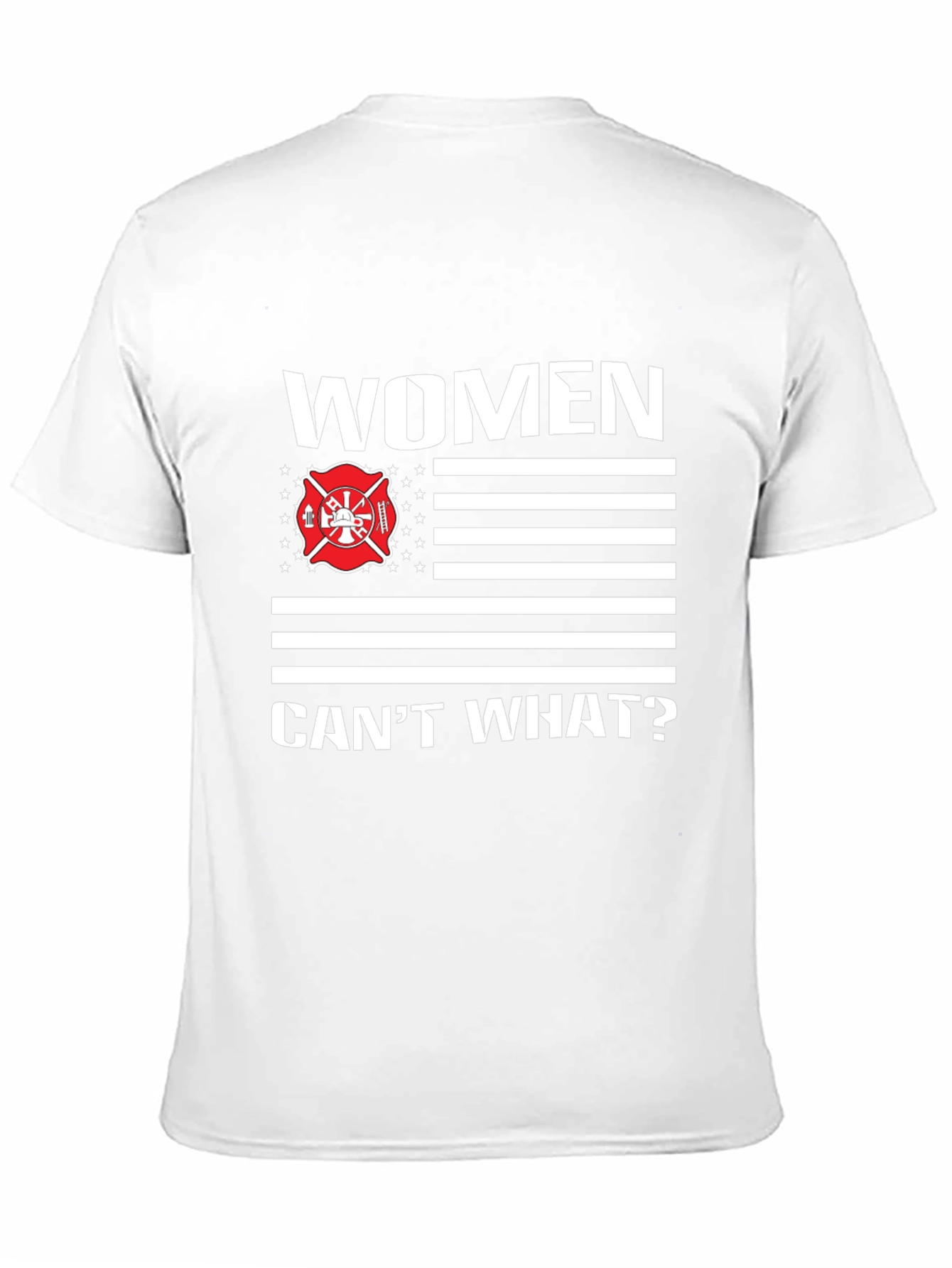 Women Cant What? Firefighter T-Shirt