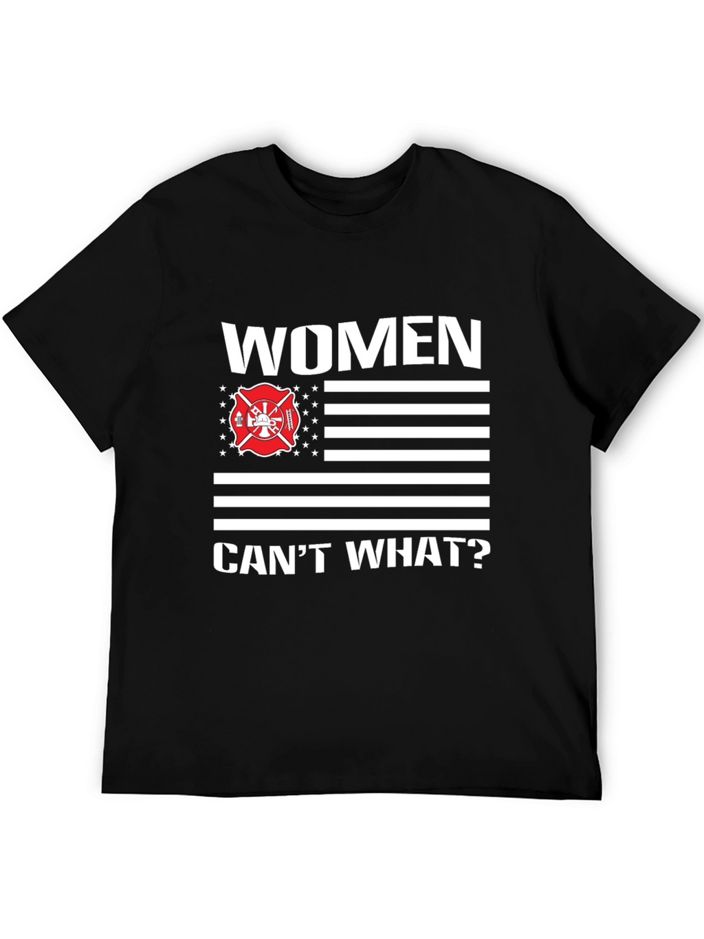 Women Cant What? Firefighter T-Shirt