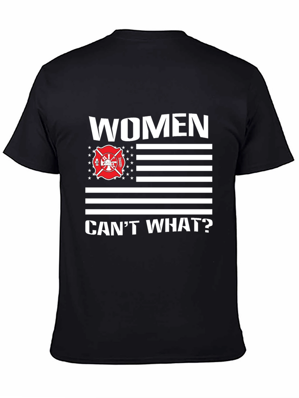 Women Cant What? Firefighter T-Shirt