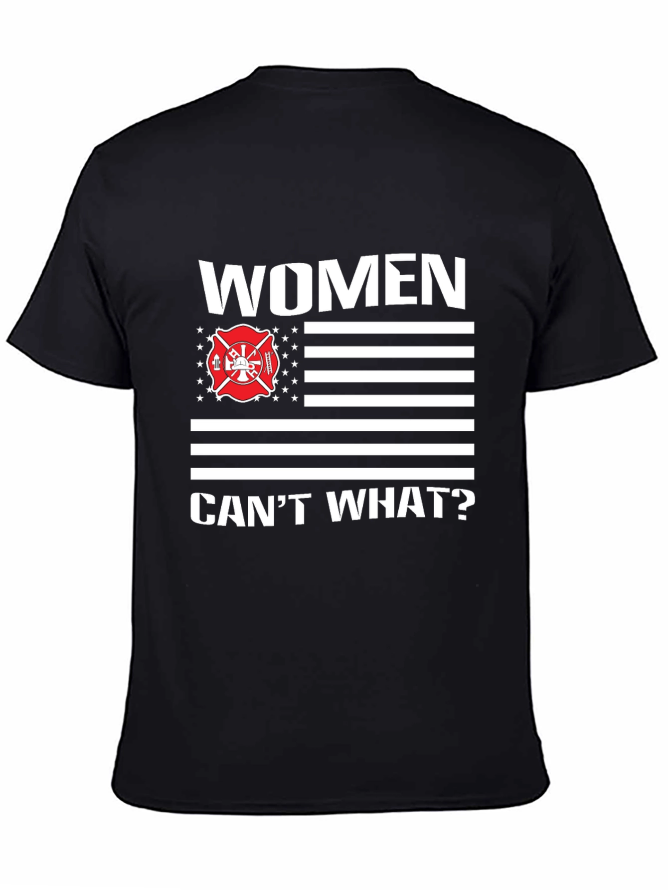 Women Cant What? Firefighter T-Shirt