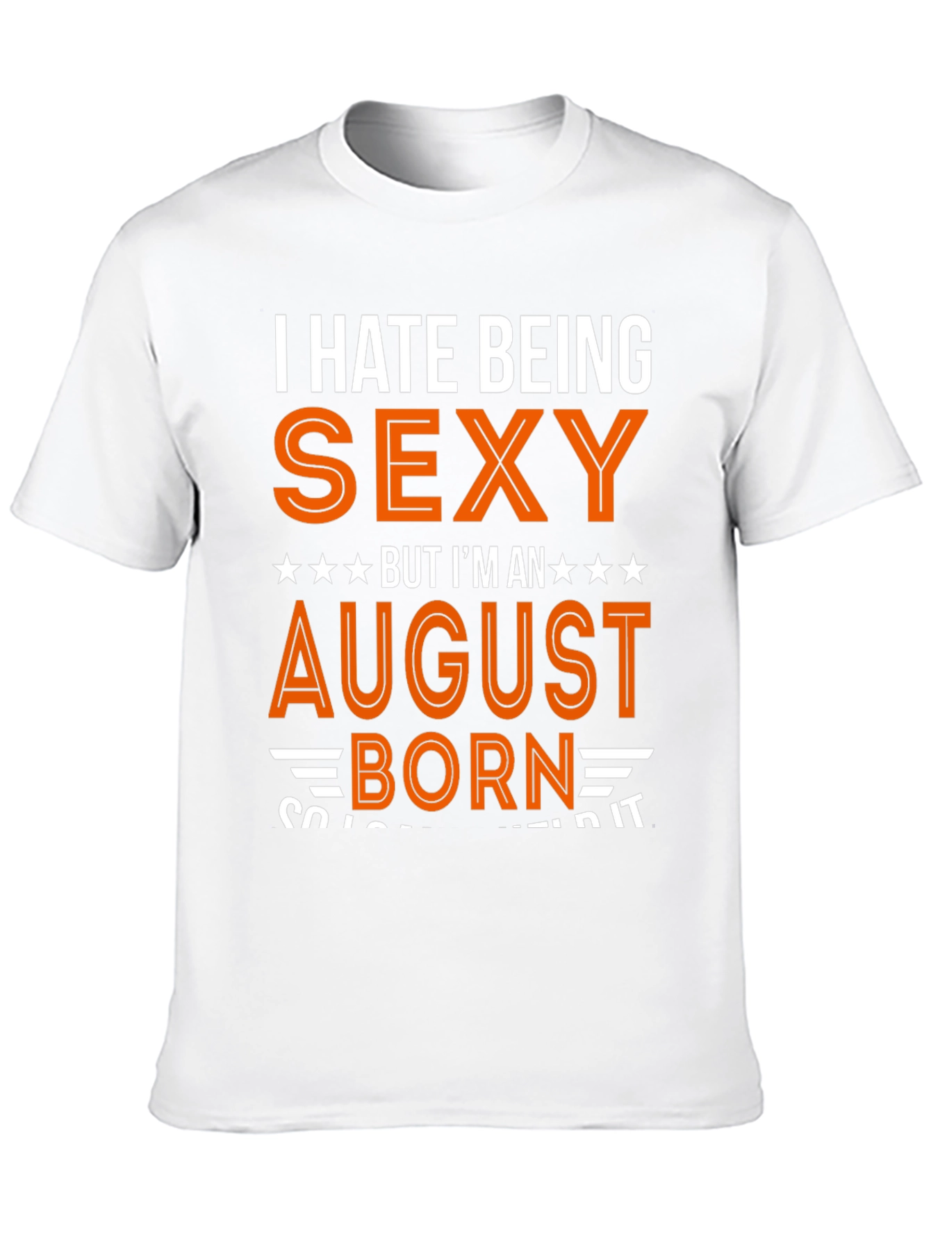 I Hate Being Sexy August Born T-Shirt