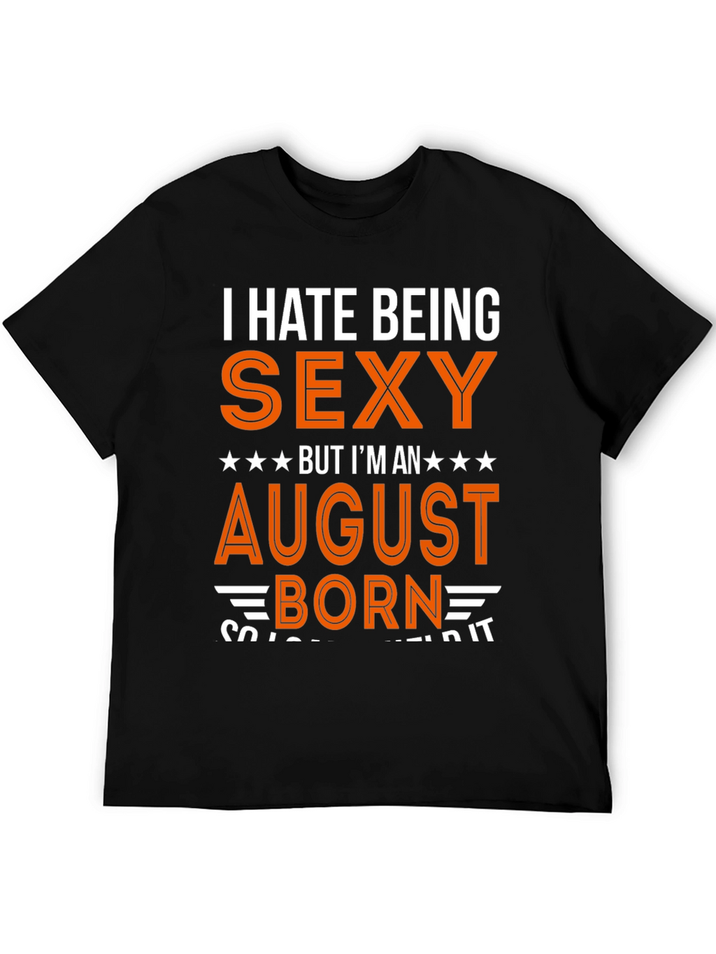 I Hate Being Sexy August Born T-Shirt