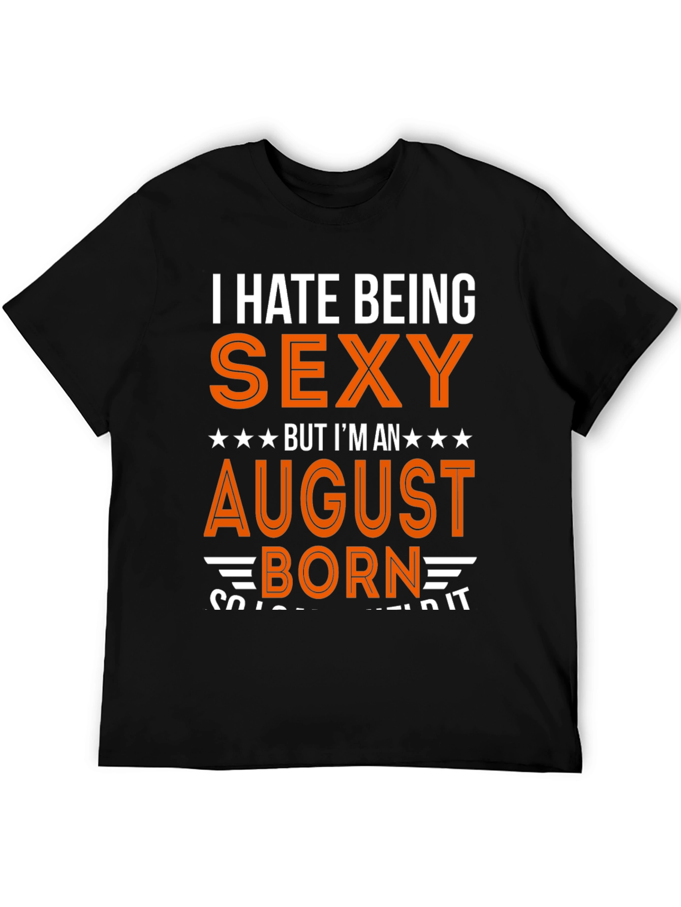 I Hate Being Sexy August Born T-Shirt