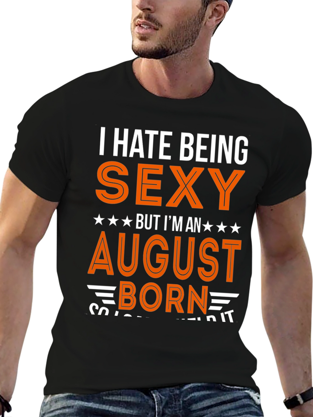 I Hate Being Sexy August Born T-Shirt