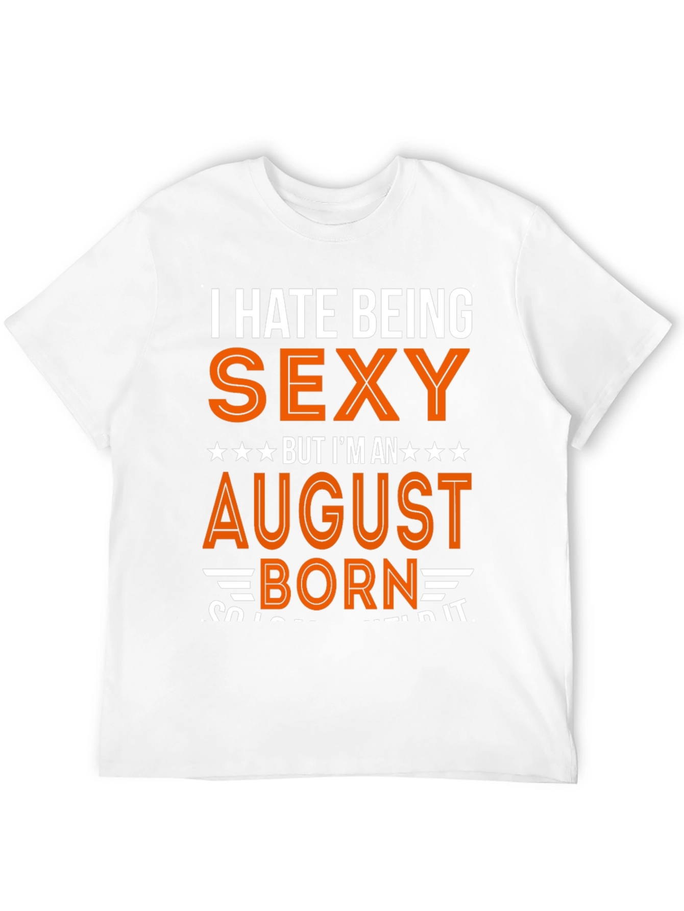 I Hate Being Sexy August Born T-Shirt