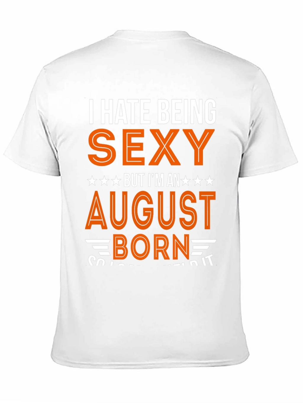 I Hate Being Sexy August Born T-Shirt