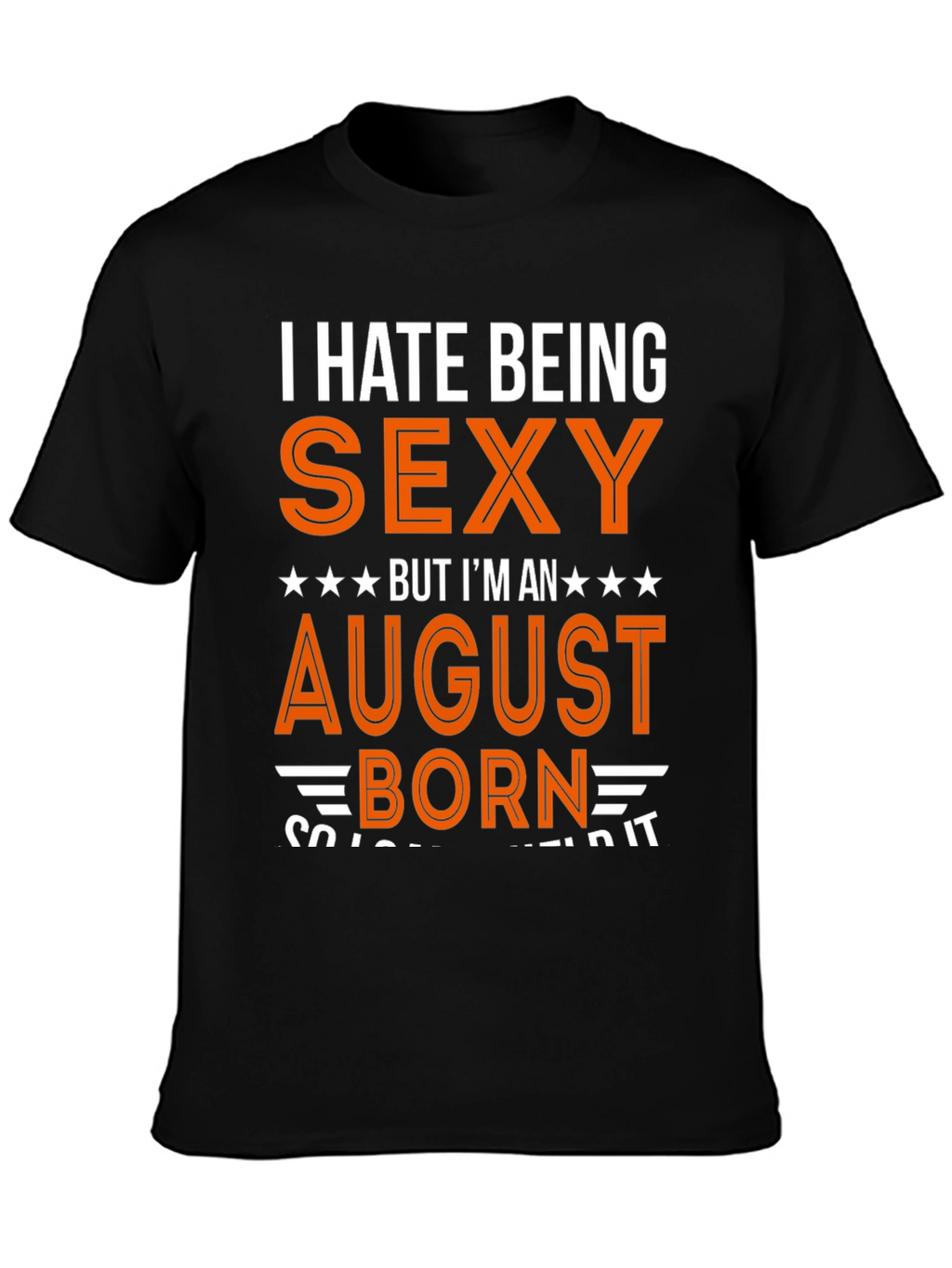 I Hate Being Sexy August Born T-Shirt