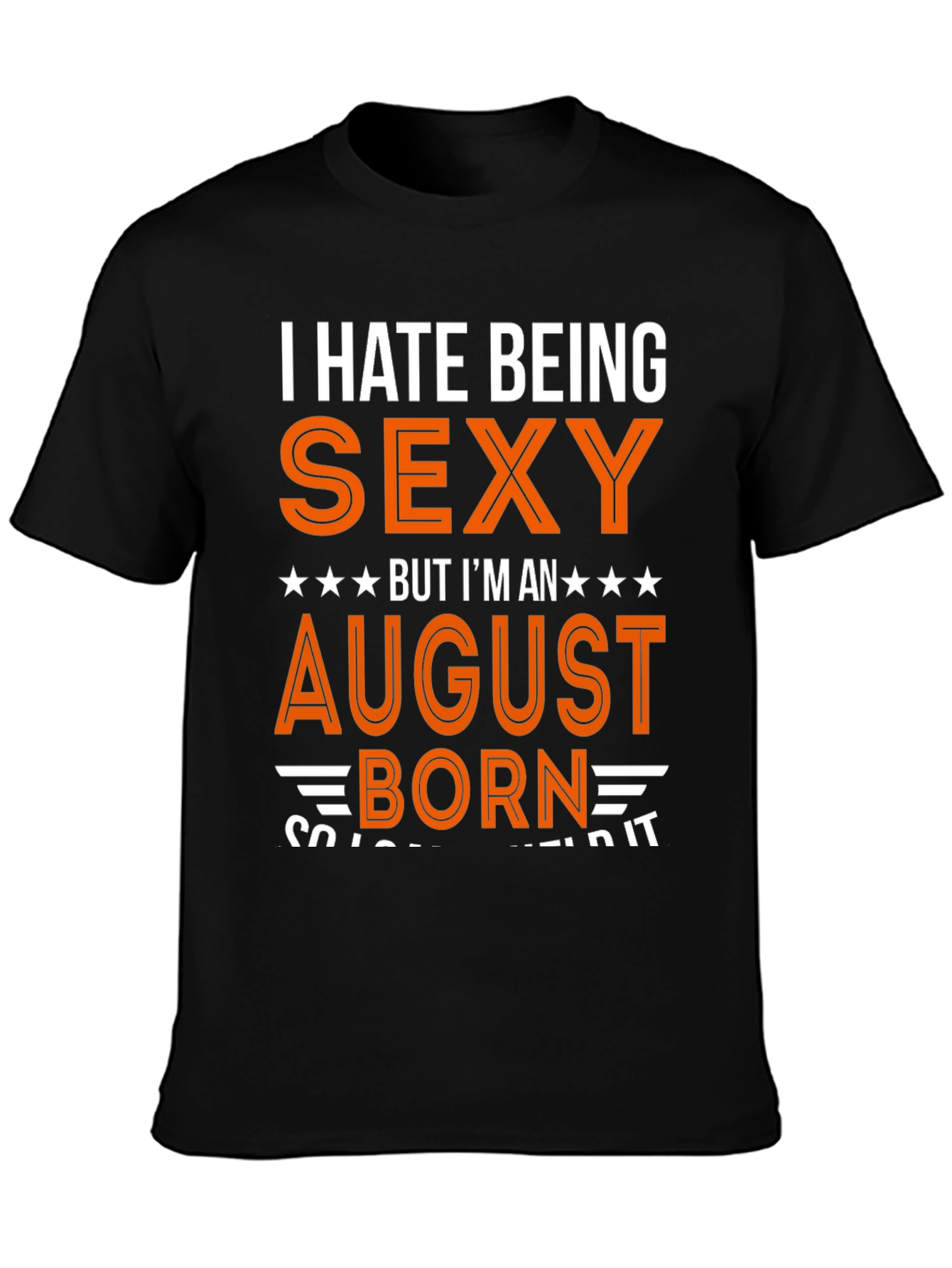 I Hate Being Sexy August Born T-Shirt