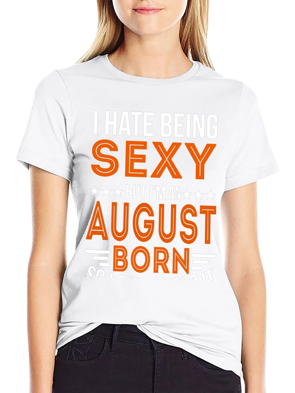 I Hate Being Sexy August Born T-Shirt