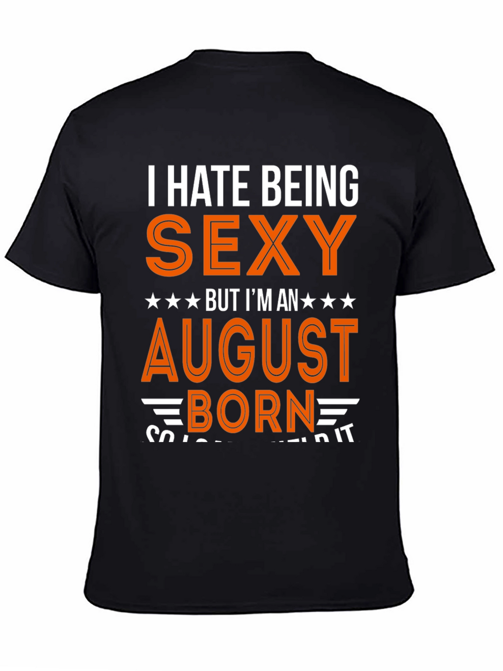 I Hate Being Sexy August Born T-Shirt